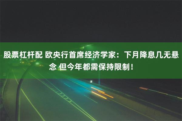 股票杠杆配 欧央行首席经济学家：下月降息几无悬念 但今年都需保持限制！