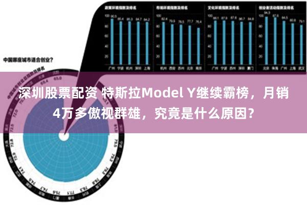 深圳股票配资 特斯拉Model Y继续霸榜，月销4万多傲视群雄，究竟是什么原因？